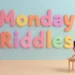 Monday Riddles