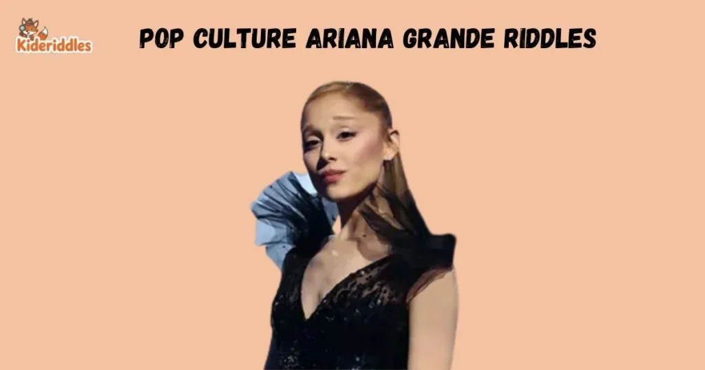 Pop Culture Ariana Grande Riddles