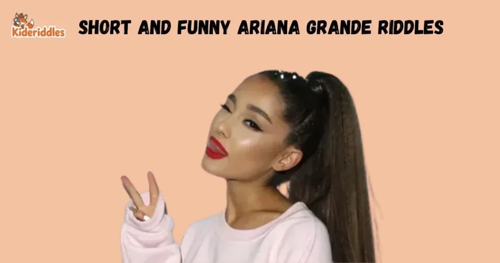 Short And Funny Ariana Grande Riddles
